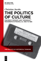 The Politics of Culture: Far-right, Feminist and “Immigrant” Movements in France, ca. 1965 to 1985 (The Politics of Historical Thinking, 9) 311914777X Book Cover