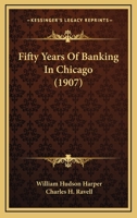 Fifty years of banking in Chicago ... - Primary Source Edition 1164123041 Book Cover