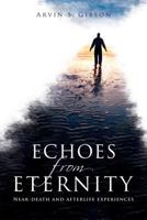 Echoes from Eternity: Near-Death Experiences Examined 088290468X Book Cover