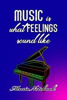 Music Noteboook: Music Is What Feelings Sound Like 1079125906 Book Cover