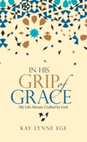 In His Grip of Grace: My Life-mosaic Crafted by God 1664217614 Book Cover