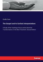 The Gospel And Its Earliest Interpretations: A Study Of The Teaching Of Jesus And Its Doctrinal Transformations In The New Testament... 1165548550 Book Cover