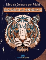 MANDALA ANIMALI - Libro da colorare per adulti: 50 bellissimi animali mandala da colorare per alleviare lo stress e raggiungere un profondo senso di calma e benessere 1802480145 Book Cover