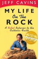 My Life on the Rock: A Rebel Returns to the Catholic Faith 0965922839 Book Cover