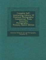 Complete Self-instructing Library Of Practical Photography: Commercial, Press, Scientific Photography... 1377127192 Book Cover