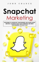 Snapchat Marketing: Strategies to Skyrocket Your Business and Making Money (Become a Master of Snap chat Marketing and Grow Your Business With Snap chat) 1738295729 Book Cover