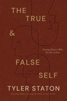 The True and False Self: Coming Home to Who You Are in Jesus 1400255694 Book Cover