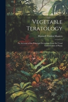 Vegetable Teratology: An Account of the Principal Deviations From the Usual Construction of Plants 1022484346 Book Cover