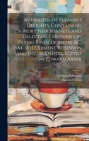 A Handful of Pleasant Delights, Containing Sundry new Sonnets and Delectable Histories in Divers Kinds of Metre &c. 1584. [By] Clement Robinson and Divers Others. Edited by Edward Arber 1020768657 Book Cover