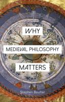 Why Medieval Philosophy Matters 1350094153 Book Cover