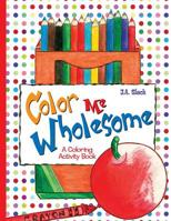 Color Me Wholesome: A Coloring Activity Book 1719574820 Book Cover