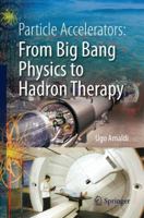 Particle Accelerators: From Big Bang Physics to Hadron Therapy 3319088696 Book Cover