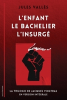 L'Enfant - Le Bachelier - L'Insurgé: La Trilogie de Jacques Vingtras en version intégrale (French Edition) 2384554328 Book Cover