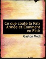 Ce Que Coute La Paix Armee Et Comment En Finir: Rapport Redige Pour Le Congres International Du Commerce Et De L'Industrie (1900) 0554795442 Book Cover