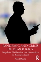 Pandemic and Crisis of Democracy: Biopolitics, Neoliberalism, and Necropolitics in Bolsonaro’s Brazil 103228160X Book Cover