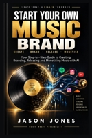 Start Your Own Music Brand: Your Step-by-Step Guide to Creating, Branding, Releasing and Monetising Music with AI B0HJPJ7F87 Book Cover
