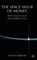 The Space Value of Money: Rethinking Finance Beyond Risk & Time 113759487X Book Cover