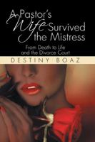 A Pastor's Wife Survived the Mistress: From Death to Life and the Divorce Court 1524615501 Book Cover