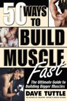 50 Ways to Build Muscle Fast: The Ulitmate Guide to Building Bigger Muscles 0895299518 Book Cover