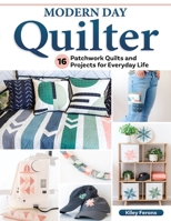 Modern Day Quilter: 17 Patchwork Quilts and Projects for Everyday Life 1639810331 Book Cover