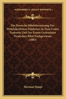 Die Deutsche Bibel�bersetzung Der Mittelalterlichen Waldenser in Dem Codex Teplensis Und Der Ersten Gedruckten Deutschen Bibel Nachgewiesen: Mit Beitr�gen Zur Kenntniss Der Romanischen Bibel�bersetzun 1016585411 Book Cover