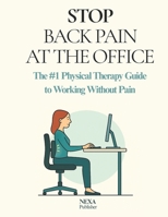 STOP BACK PAIN AT THE OFFICE: The #1 Physical Therapy Guide to Working Without Pain B0FV7KVV4W Book Cover