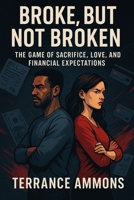 Broke, But Not Broken: The Game of Sacrifice, Love, and Financial Expectations B0FGVN42BZ Book Cover