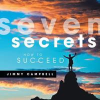 Seven Secrets: How to Succeed 1483651894 Book Cover