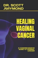 HEALING VAGINAL CANCER: A COMPREHENSIVE GUIDE TO VAGINAL CANCER B0C91RSC3C Book Cover