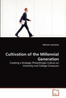 Cultivation of the Millennial Generation: Creating a Strategic Philanthropic Culture on University and College Campuses 3639377427 Book Cover