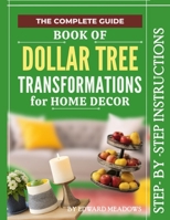 THE COMPLETE BOOK OF DOLLAR TREE HOME TRANSFORMATIONS, A PRACTICAL STEP-BY-STEP MANUAL: 15 Budget Projects That Look Expensive B0GVVQ621B Book Cover