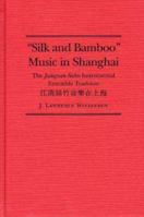 Silk and Bamboo" Music in Shanghai: The Jiangnan Sizhu Instrumental Ensemble Tradition (World Musics) 0873384997 Book Cover