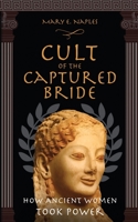 Cult of the Captured Bride: How Ancient Women Took Power B0BVRG7CSG Book Cover