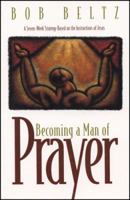 Becoming a Man of Prayer: A Seven-Week Strategy Based on the Instructions of Jesus 0891099816 Book Cover
