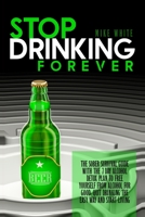 STOP DRINKING FOREVER: THE SOBER SURVIVAL GUIDE WITH THE 7 DAY ALCOHOL DETOX PLAN TO FREE YOURSELF FROM ALCOHOL FOR GOOD. QUIT DRINKING THE EASY WAY AND START LIVING B09BY9Q1FK Book Cover