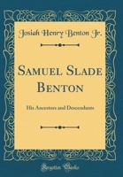 Samuel Slade Benton; his Ancestors and Descendants 1016099053 Book Cover