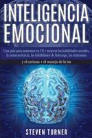 Inteligencia Emocional: Una guía para aumentar su CE y mejorar las habilidades sociales, la autoconciencia, las habilidades de liderazgo, las ... + el manejo de la ira (Spanish Edition) 1950922472 Book Cover