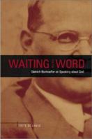 Waiting for the Word: Dietrich Bonhoeffer on Speaking About God 0802845320 Book Cover