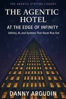 The Agentic Hotel at the Edge of Infinity: Infinity, AI, and Systems That Never Run Out (The Agentic Systems Library) B0H3F9W81D Book Cover