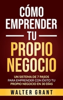 C�mo Emprender Tu Propio Negocio: Un Sistema De 7 Pasos Para Emprender Con �xito Tu Propio Negocio En 30 D�as B088BFZT7J Book Cover