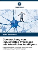 Überwachung von industriellen Prozessen mit künstlicher Intelligenz: Klassifizierung von Störungen in hochinstabilen nichtlinearen industriellen Prozessen 6203398527 Book Cover