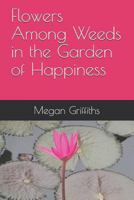 Flowers Among Weeds in the Garden of Happiness 1728721865 Book Cover