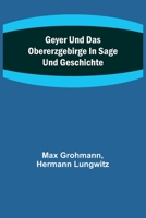 Geyer und das Obererzgebirge in Sage und Geschichte 9356712409 Book Cover