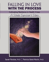 Falling In Love With the Process : Cultivating Resilience in Health Crisis: A Stroke Survivor’s Story 1524989894 Book Cover