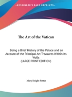The Art of the Vatican: Being a Brief History of the Palace, and an Account of the Principal Art Treasures Within Its Walls, Issue 2940 1017979650 Book Cover