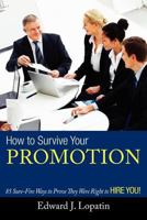 How to Survive Your Promotion: 85 Sure-Fire Ways to Prove They Were Right to Hire You! 1479724440 Book Cover