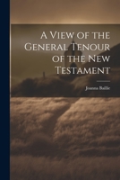 A View of the General Tenour of the New Testament 0554434326 Book Cover
