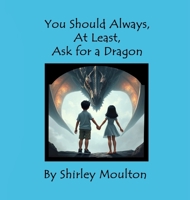 You Should Always, At Least, Ask for a Dragon B0H1T1LD29 Book Cover