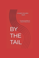 By the Tail: Trusting God When It Doesn't Make Sense B0H6R858Q9 Book Cover