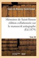 Ma(c)Moires de Saint-Simon A(c)Dition Collationna(c)E Sur Le Manuscrit Autographe Tome 38 2011938473 Book Cover